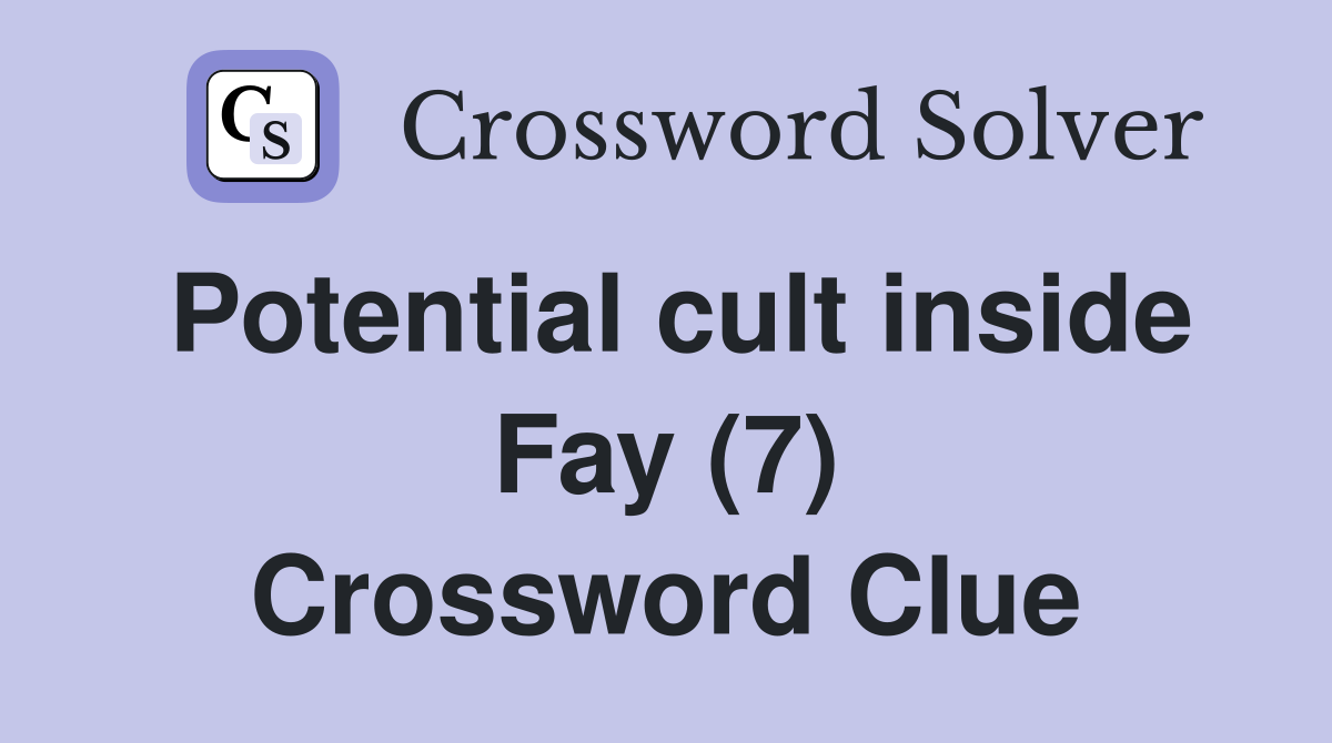 Potential cult inside Fay (7) Crossword Clue