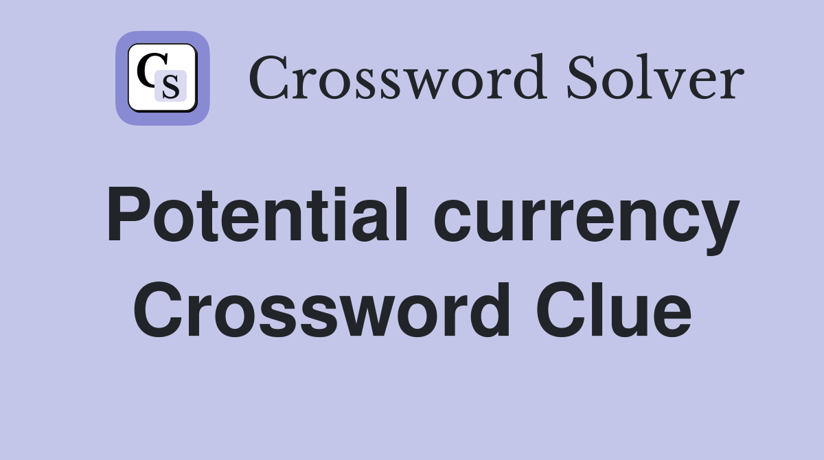 Potential currency Crossword Clue