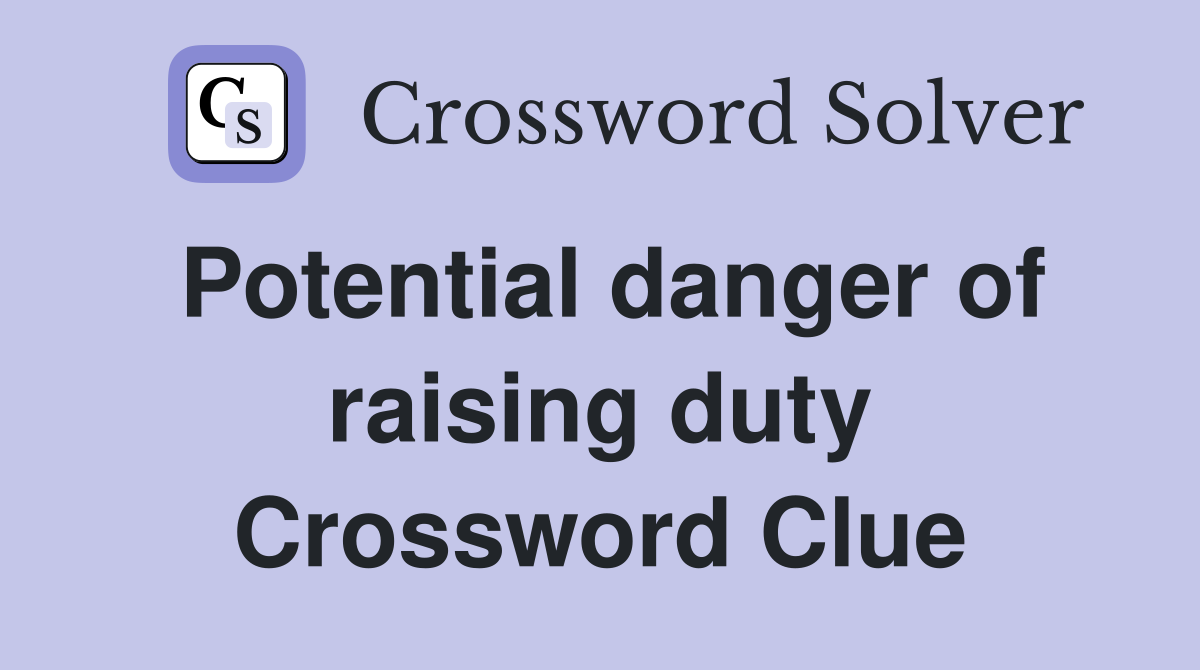 Potential danger of raising duty Crossword Clue