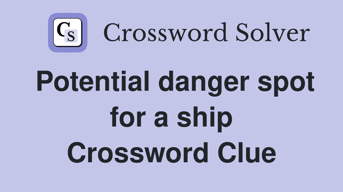 Potential danger spot for a ship Crossword Clue