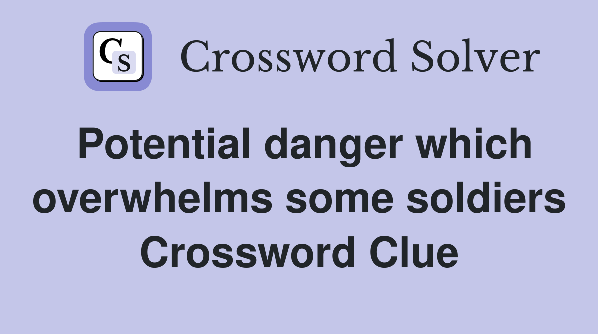 Potential danger which overwhelms some soldiers Crossword Clue