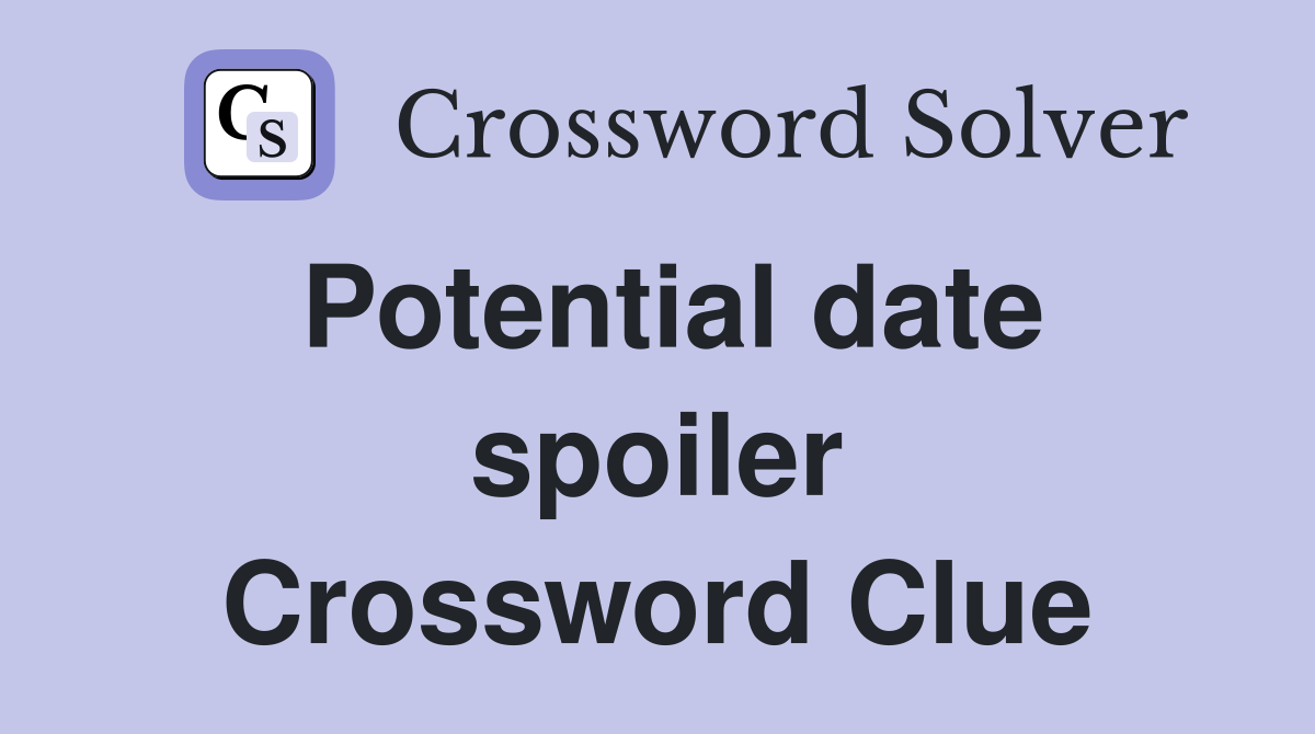 Potential date spoiler Crossword Clue