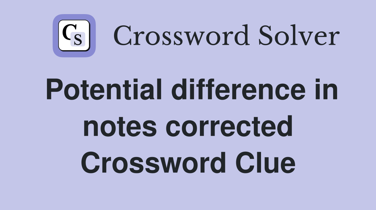 Potential difference in notes corrected Crossword Clue