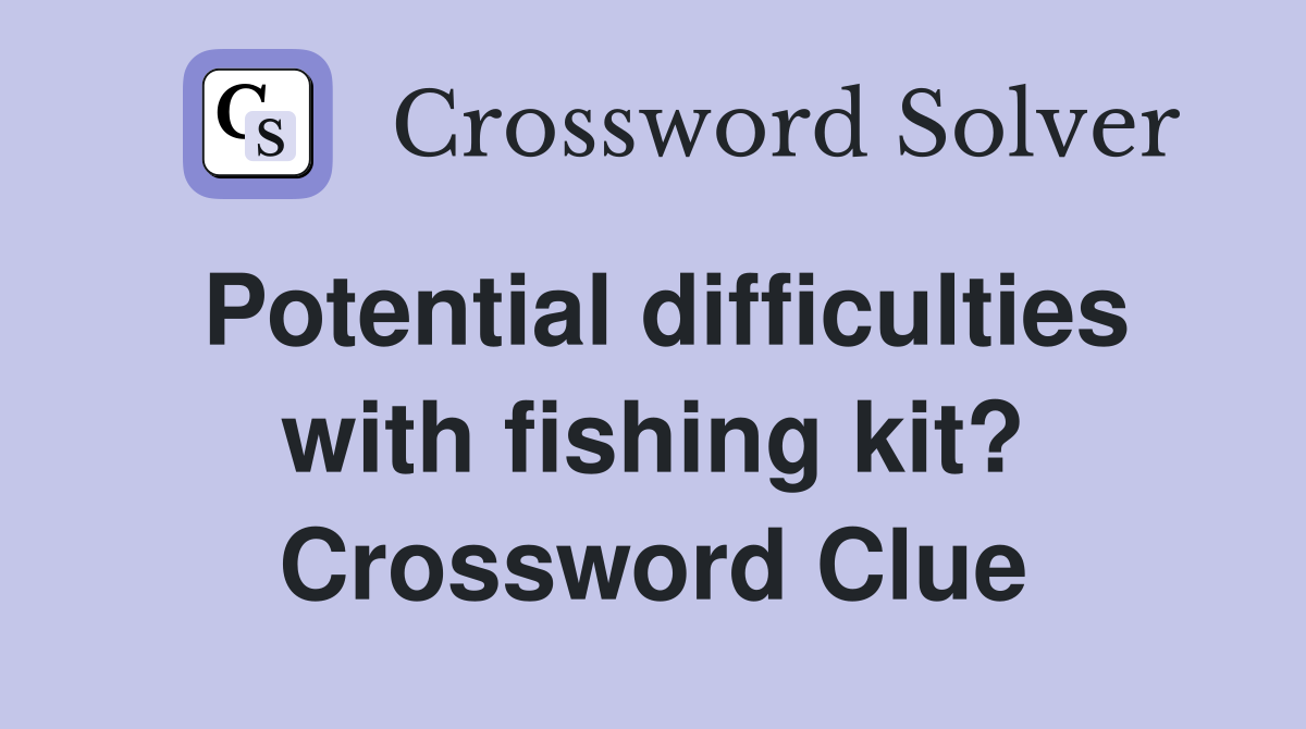 Potential difficulties with fishing kit? Crossword Clue
