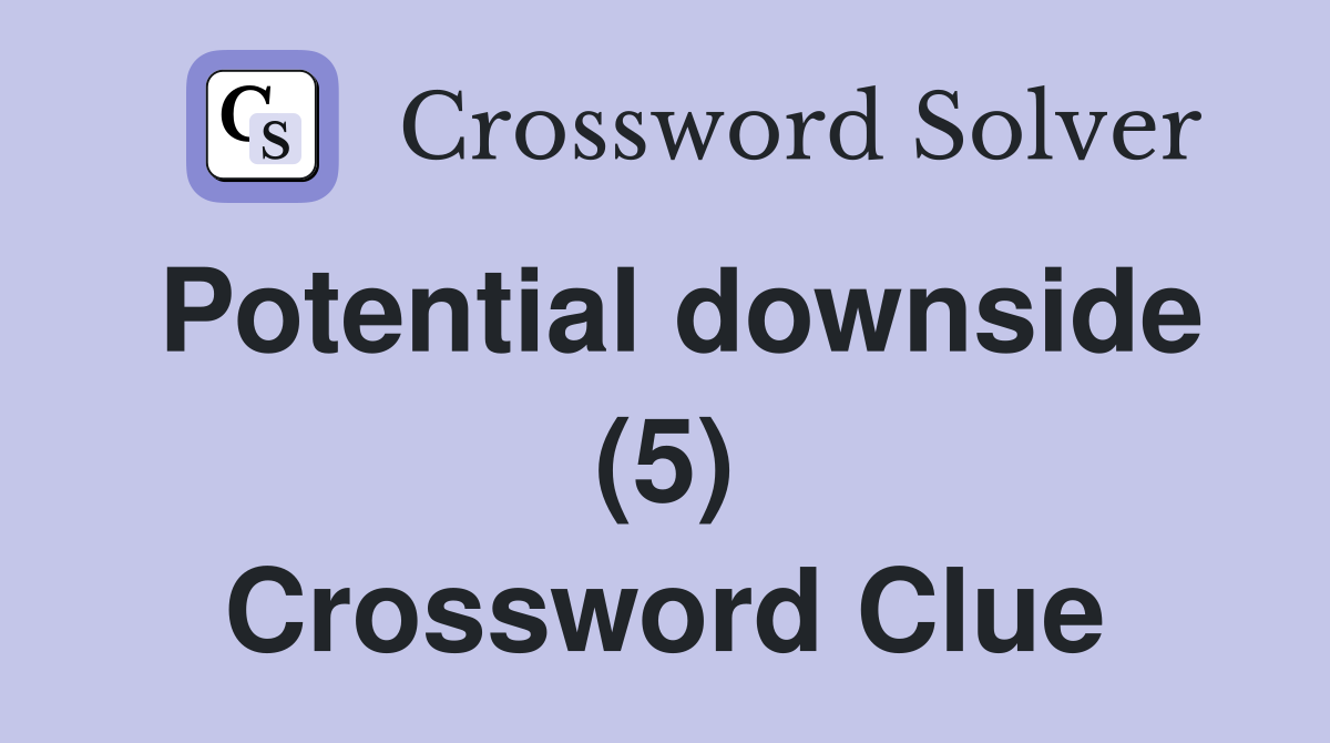 Potential downside (5) Crossword Clue