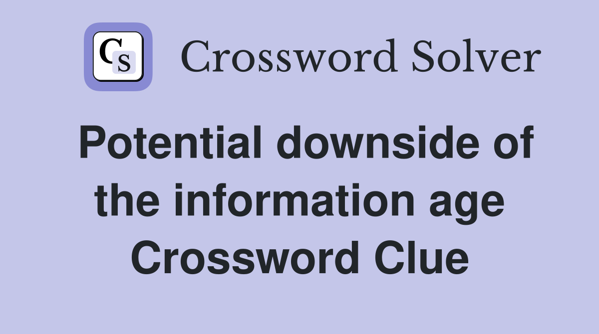 Potential downside of the information age Crossword Clue
