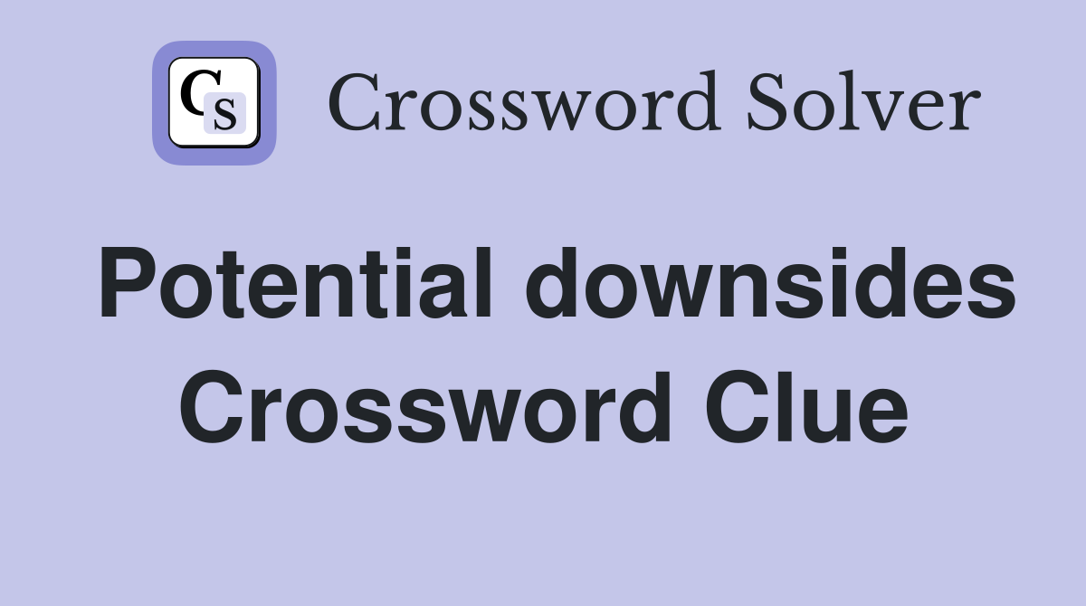 Potential downsides Crossword Clue