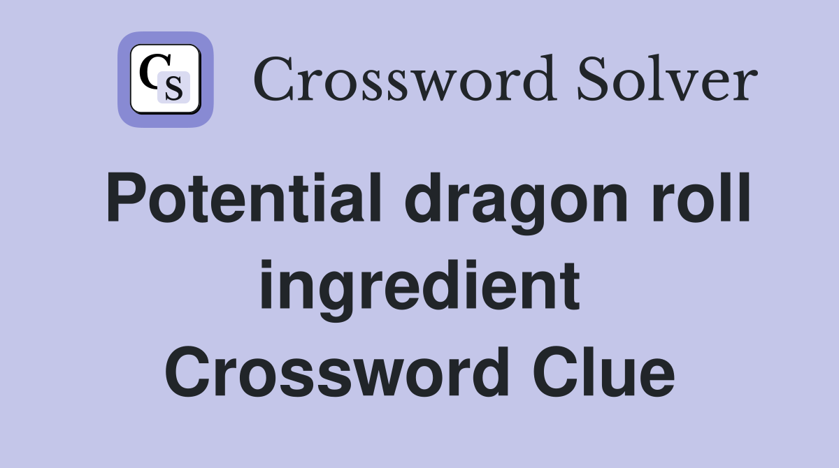 Potential dragon roll ingredient Crossword Clue