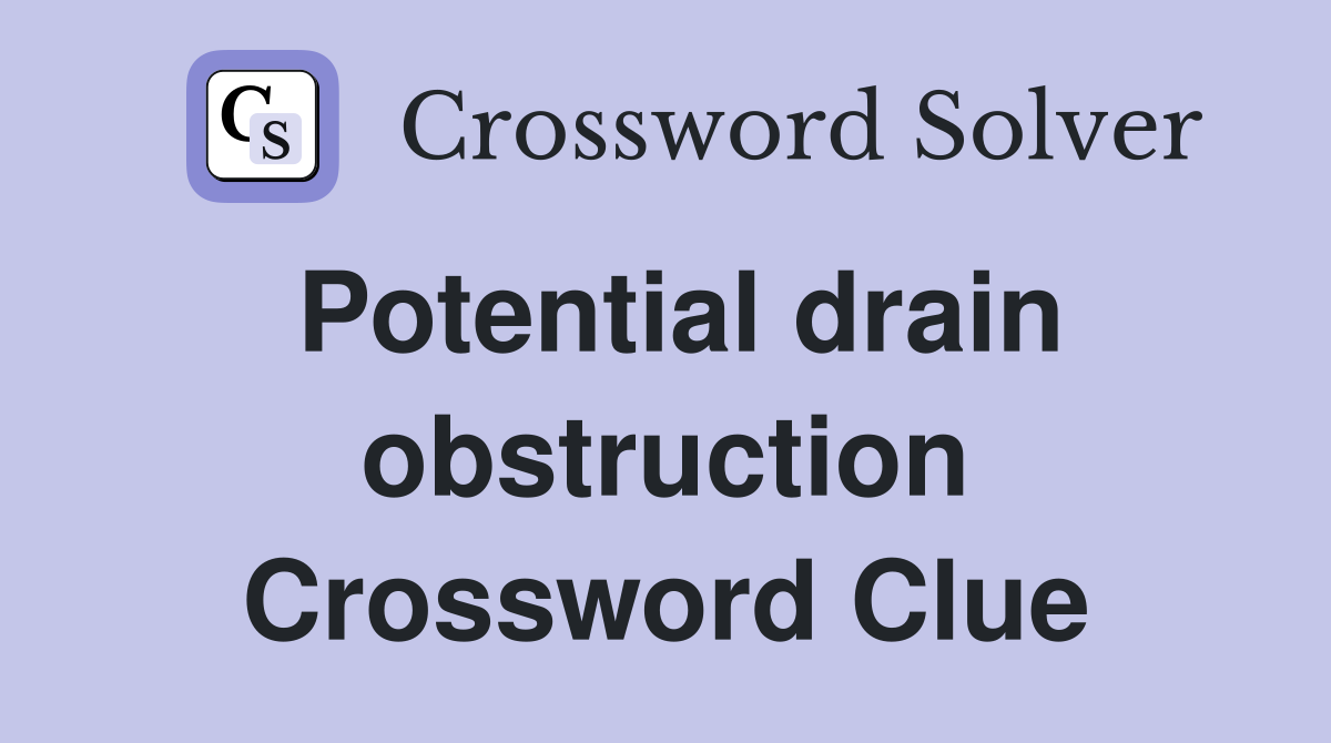Potential drain obstruction Crossword Clue