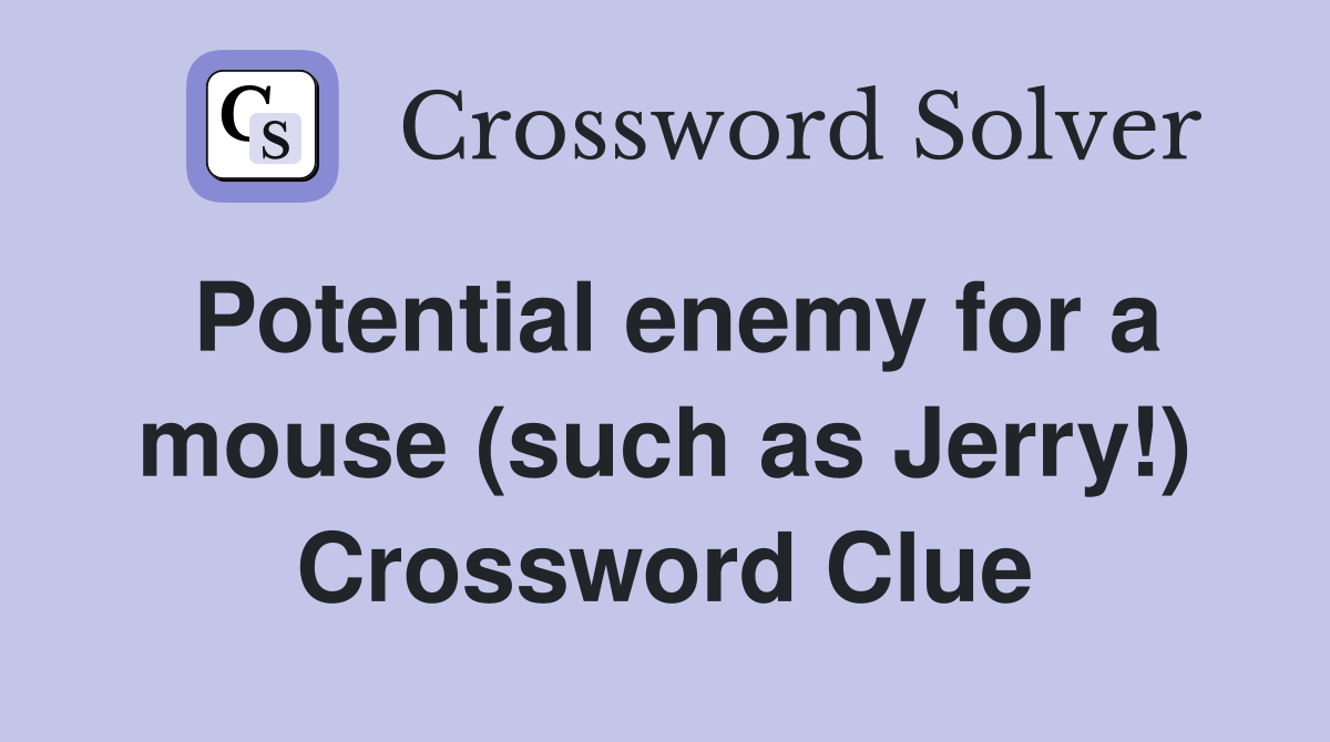 Potential enemy for a mouse (such as Jerry!) Crossword Clue