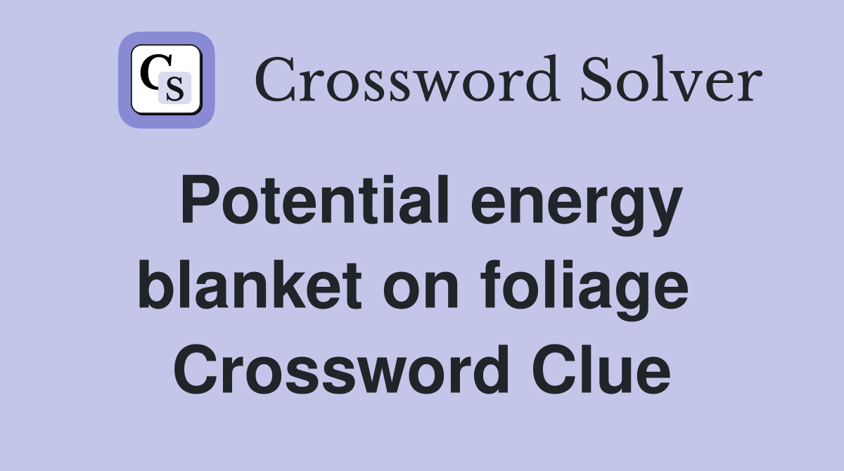Potential energy blanket on foliage  Crossword Clue