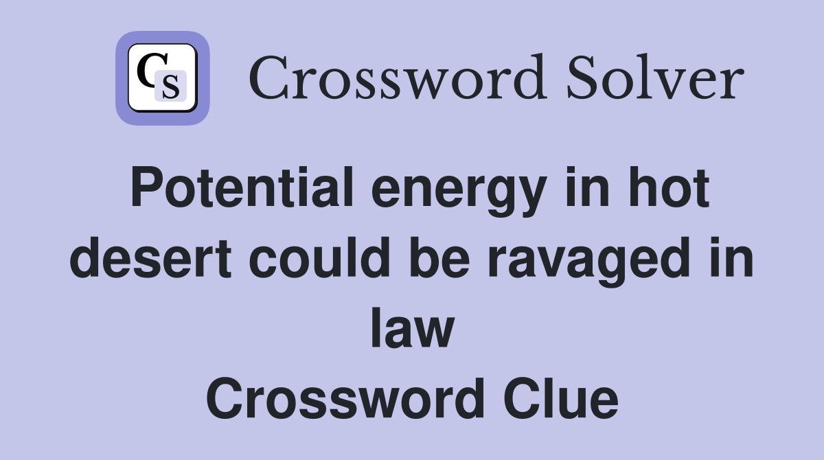 Potential energy in hot desert could be ravaged in law Crossword Clue