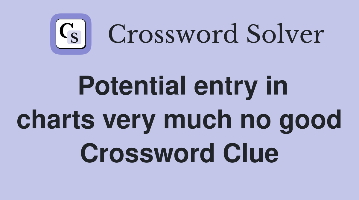 Potential entry in charts very much no good Crossword Clue
