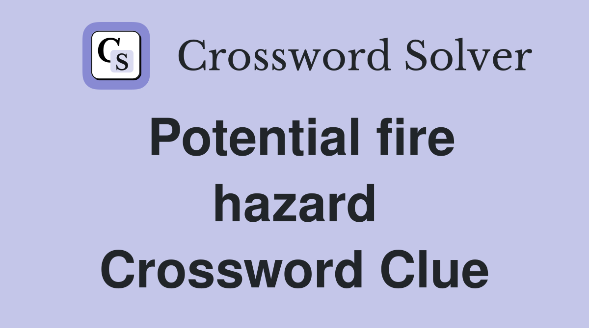 Potential fire hazard Crossword Clue