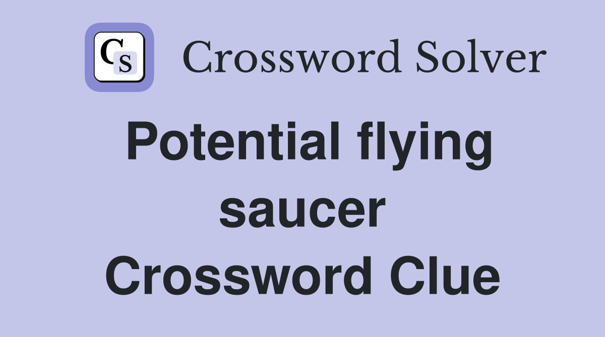 Potential flying saucer Crossword Clue