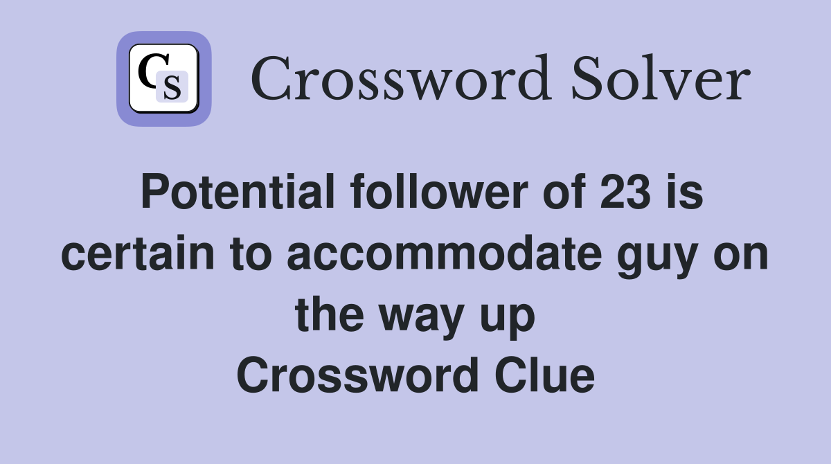 Potential follower of 23 is certain to accommodate guy on the way up Crossword Clue