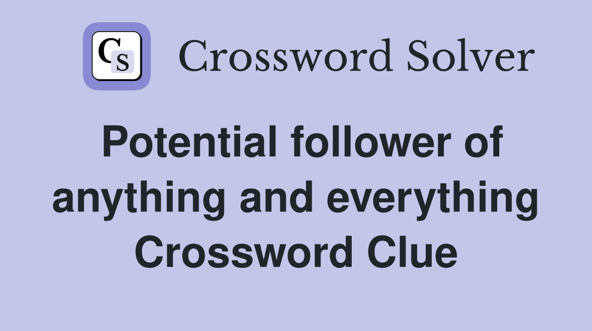 Potential follower of anything and everything Crossword Clue
