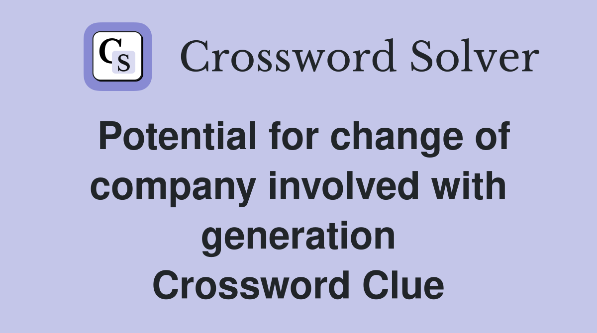 Potential for change of company involved with generation Crossword Clue