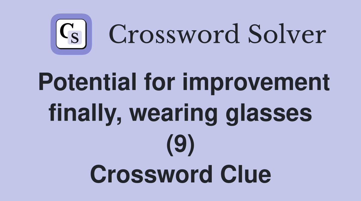 Potential for improvement finally, wearing glasses (9) Crossword Clue