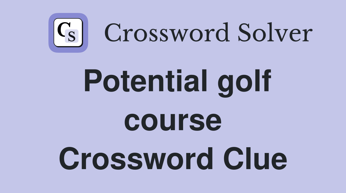 Potential golf course Crossword Clue