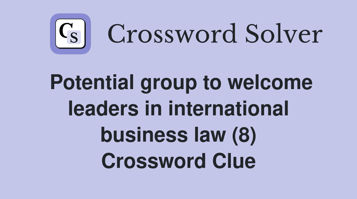 Potential group to welcome leaders in international business law (8) Crossword Clue