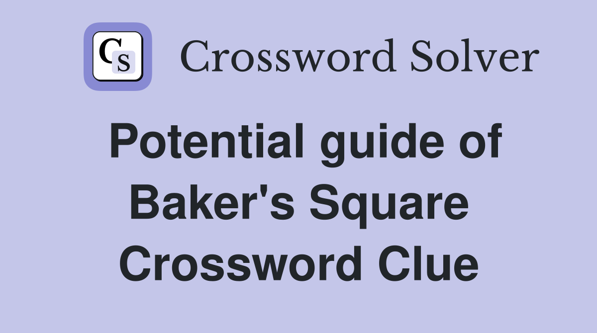 Potential guide of Baker's Square Crossword Clue