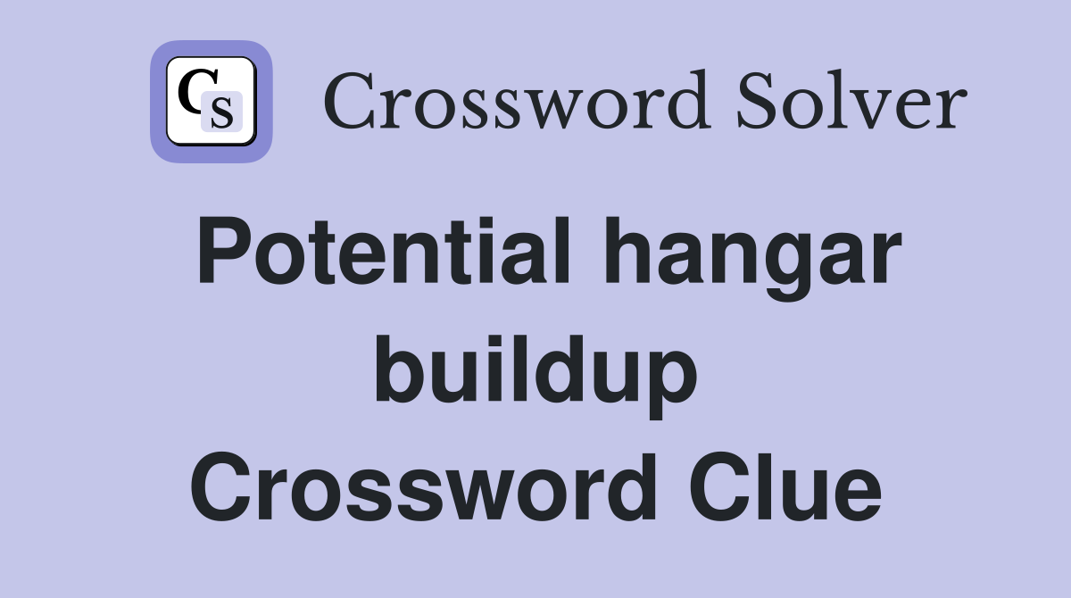 Potential hangar buildup Crossword Clue