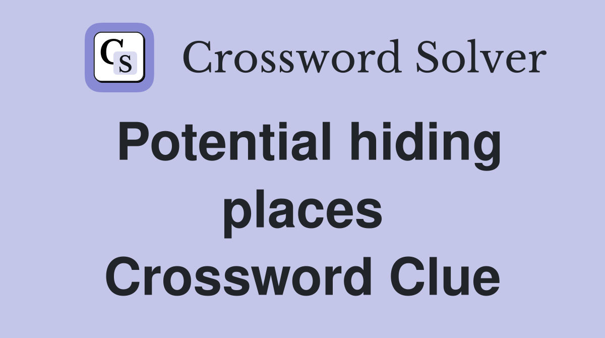 Potential hiding places Crossword Clue