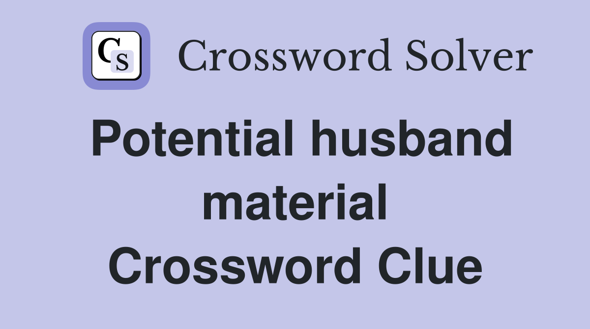 Potential husband material Crossword Clue