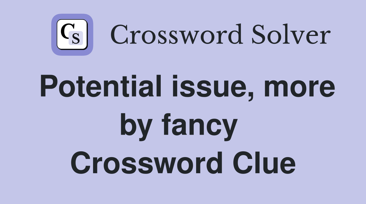 Potential issue, more by fancy  Crossword Clue