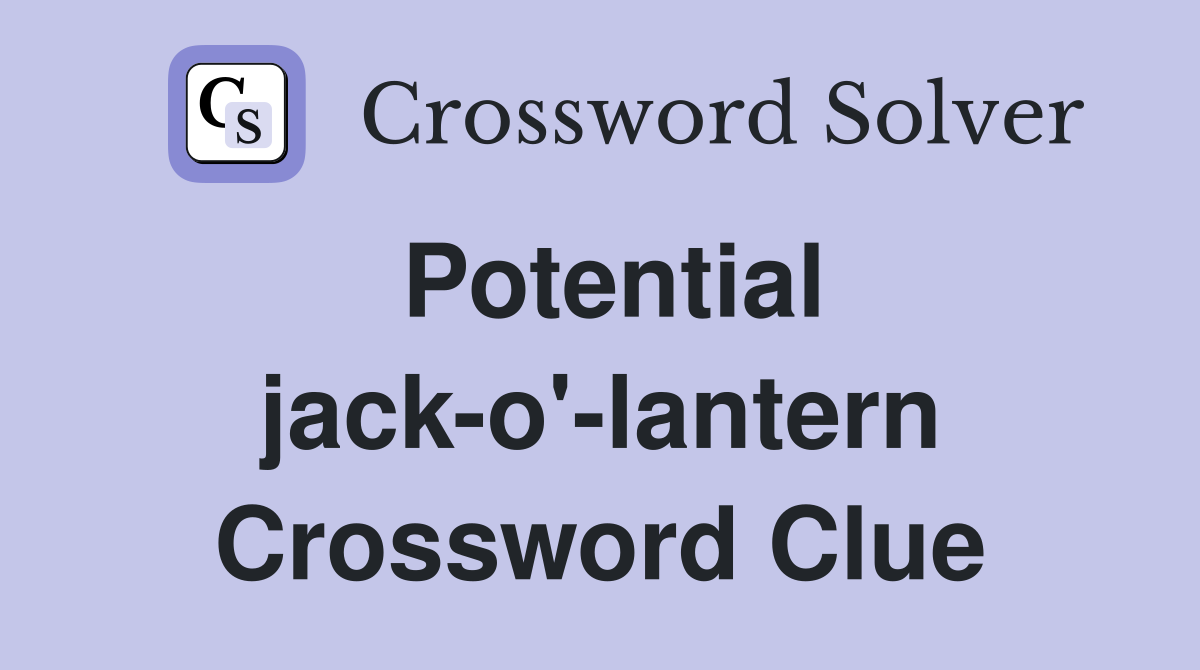 Potential jack-o'-lantern Crossword Clue