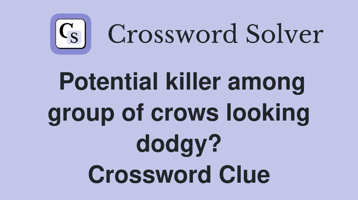 Potential killer among group of crows looking dodgy? Crossword Clue