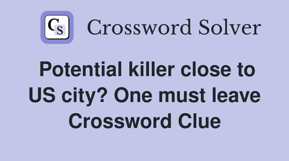 Potential killer close to US city? One must leave Crossword Clue