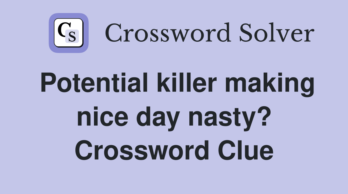 Potential killer making nice day nasty? Crossword Clue