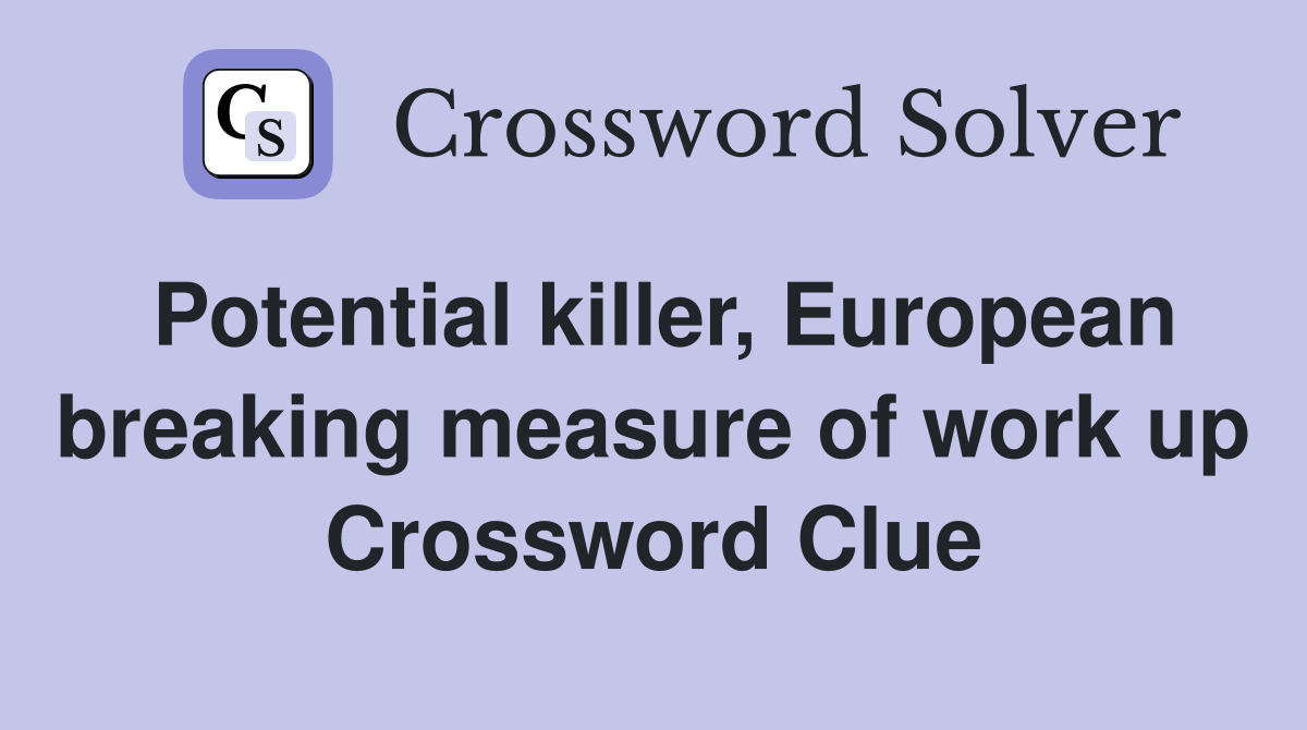 Potential killer, European breaking measure of work up Crossword Clue
