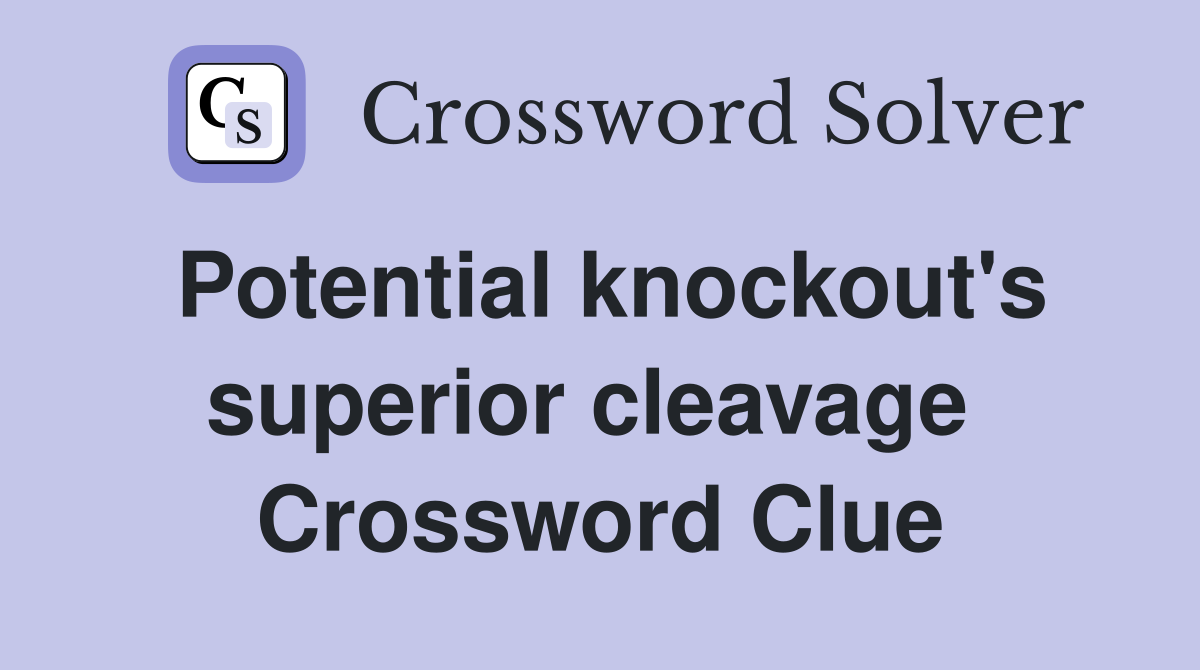 Potential knockout's superior cleavage  Crossword Clue