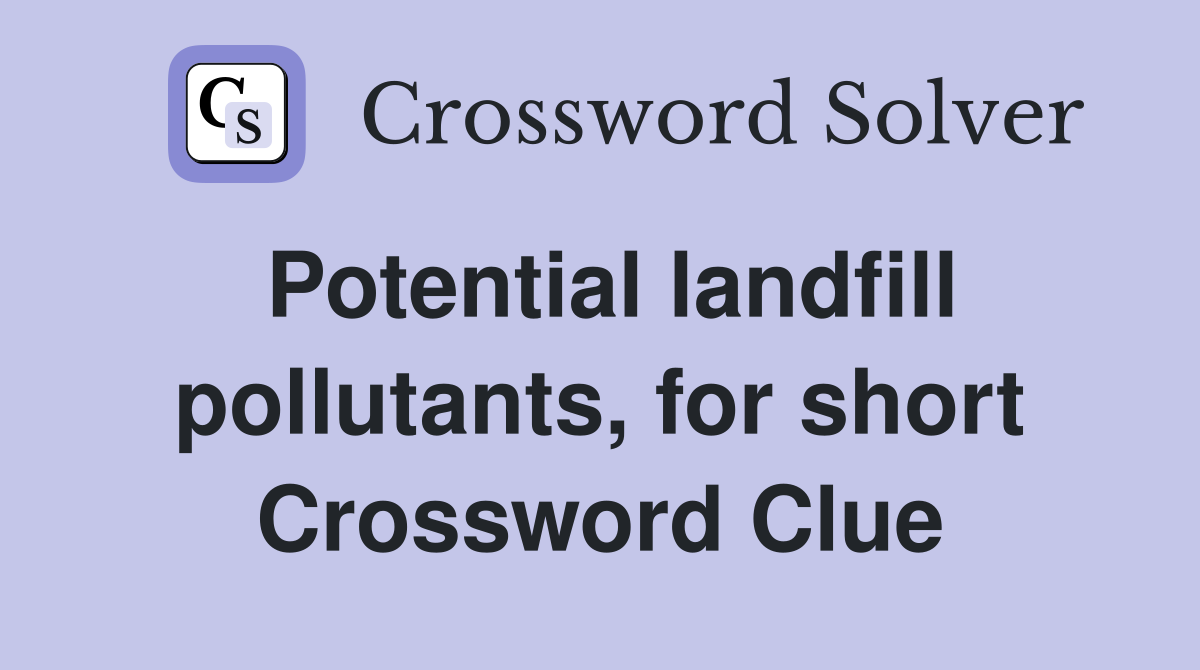 Potential landfill pollutants, for short Crossword Clue