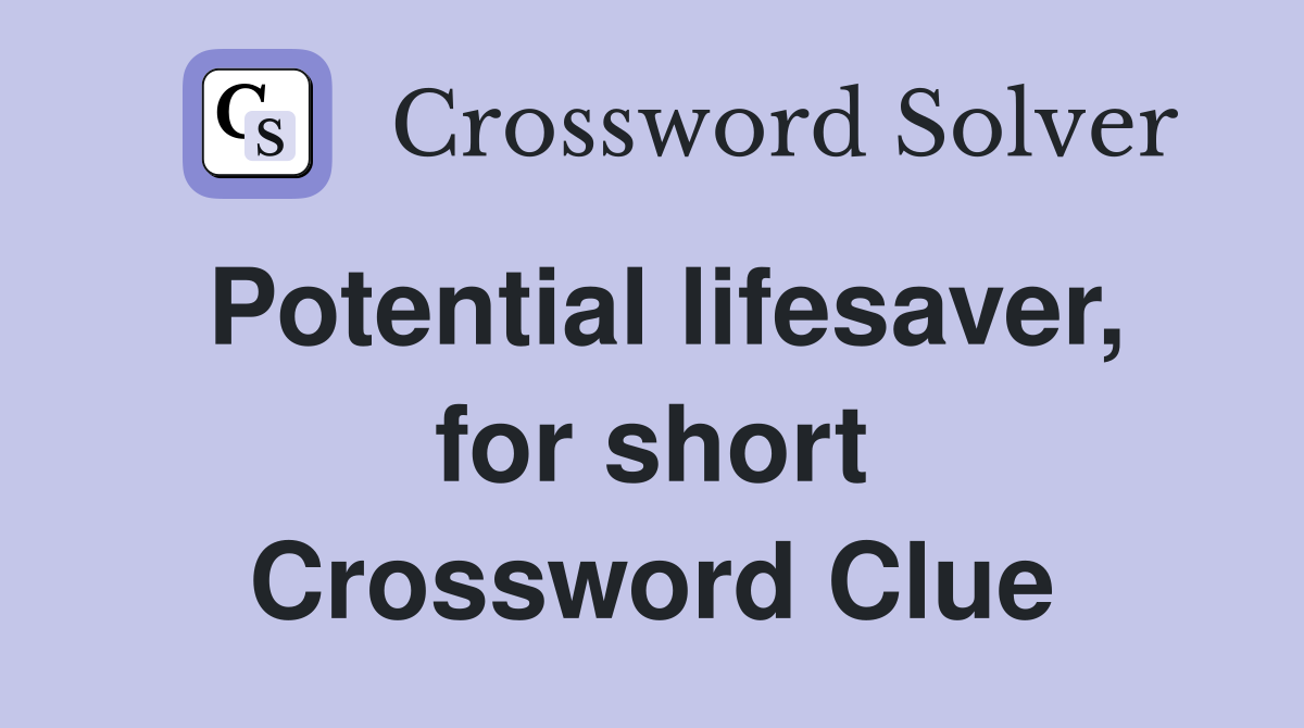 Potential lifesaver, for short Crossword Clue