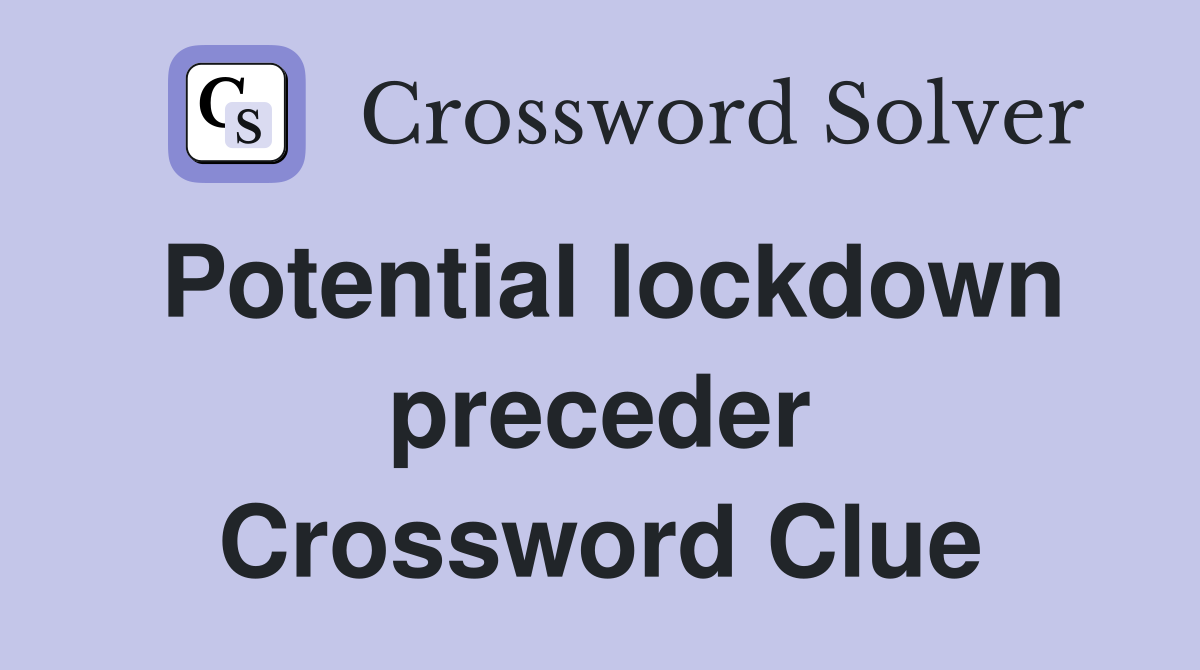 Potential lockdown preceder Crossword Clue