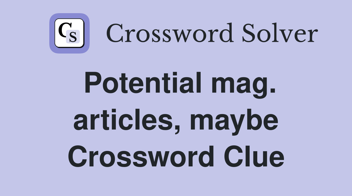 Potential mag. articles, maybe Crossword Clue