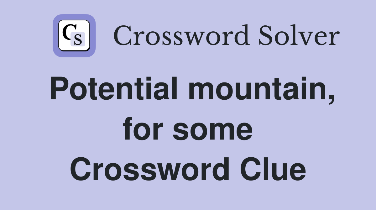 Potential mountain, for some Crossword Clue