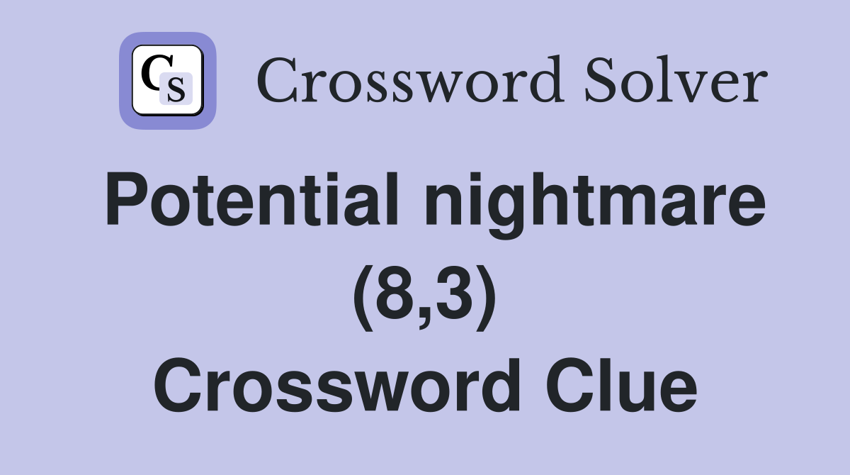 Potential nightmare (8,3) Crossword Clue