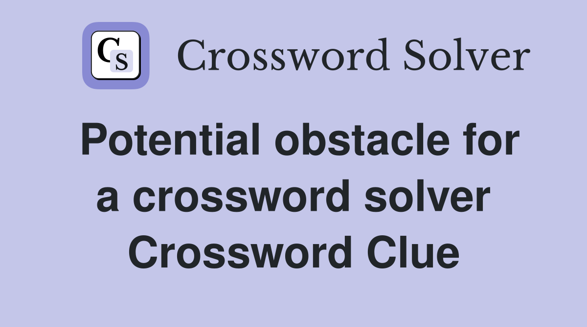Potential obstacle for a crossword solver Crossword Clue