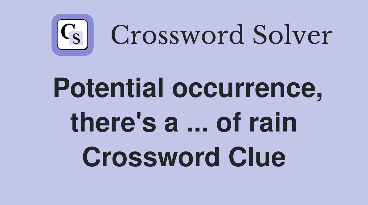 Potential occurrence, there's a ... of rain Crossword Clue