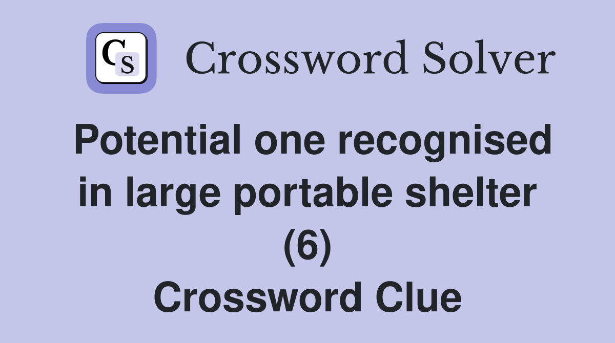 Potential one recognised in large portable shelter (6) Crossword Clue