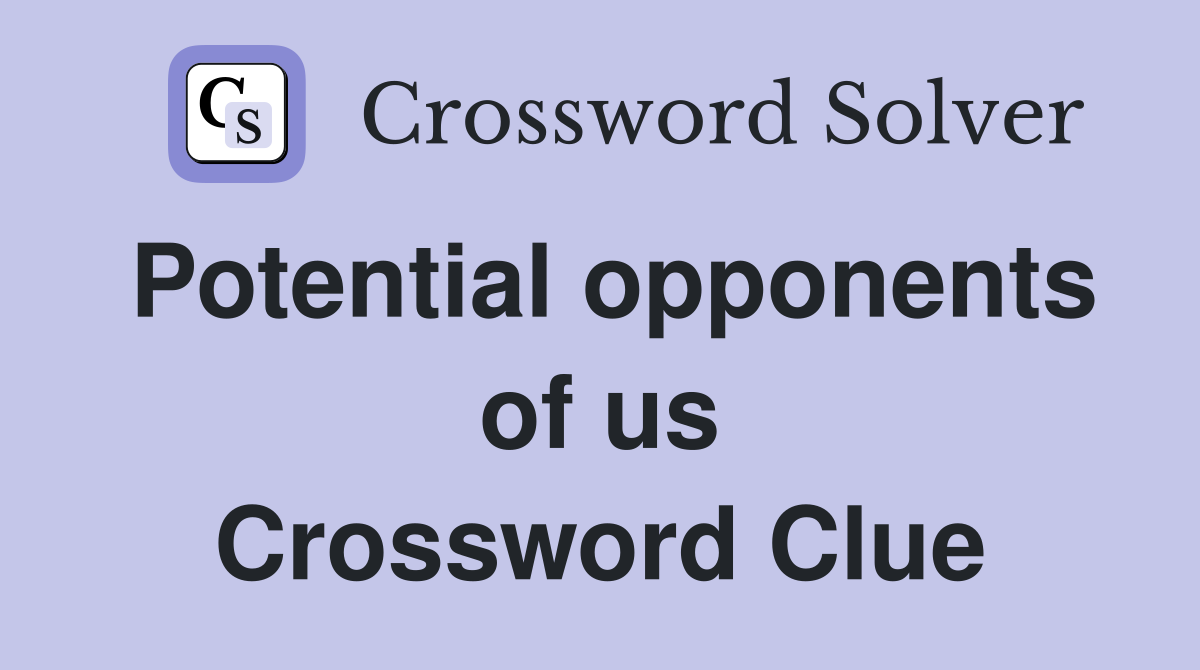 Potential opponents of us Crossword Clue
