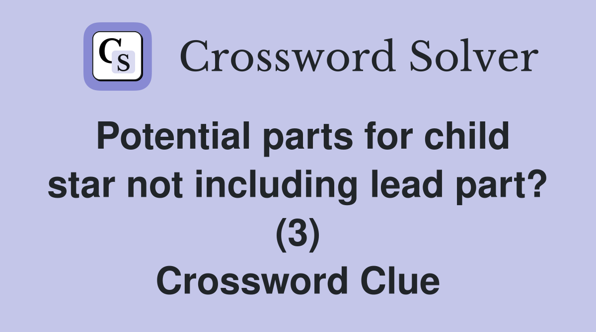 Potential parts for child star not including lead part? (3) Crossword Clue