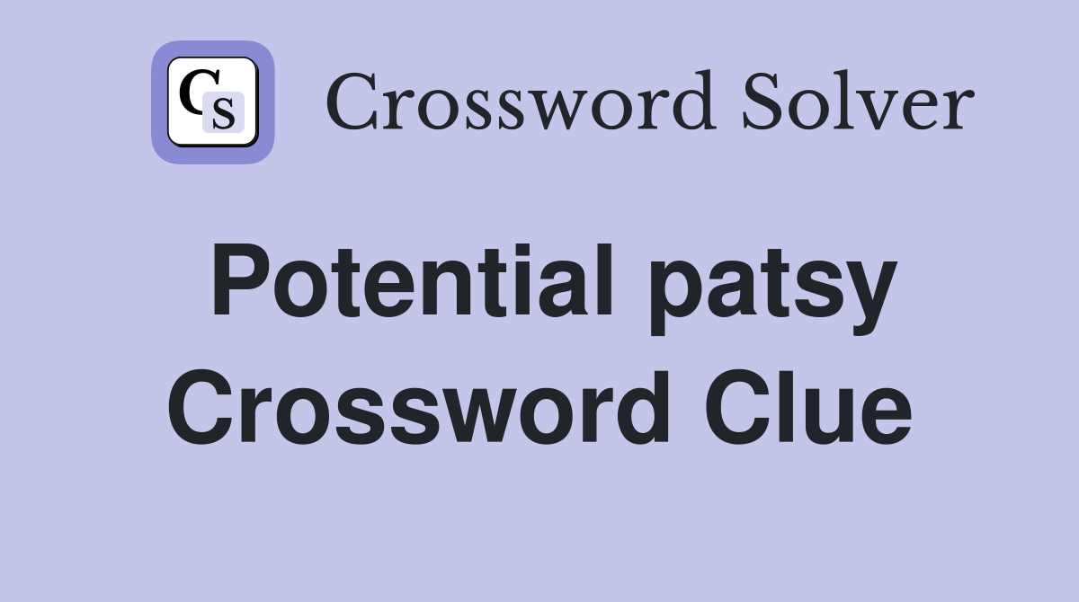 Potential patsy Crossword Clue