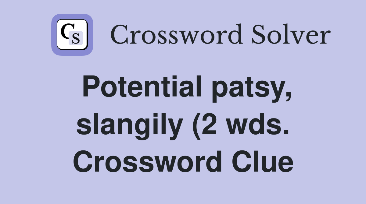 Potential patsy slangily (2 wds ) Crossword Clue Answers Crossword Potential patsy slangily (2 wds ) Crossword Clue Answers Crossword