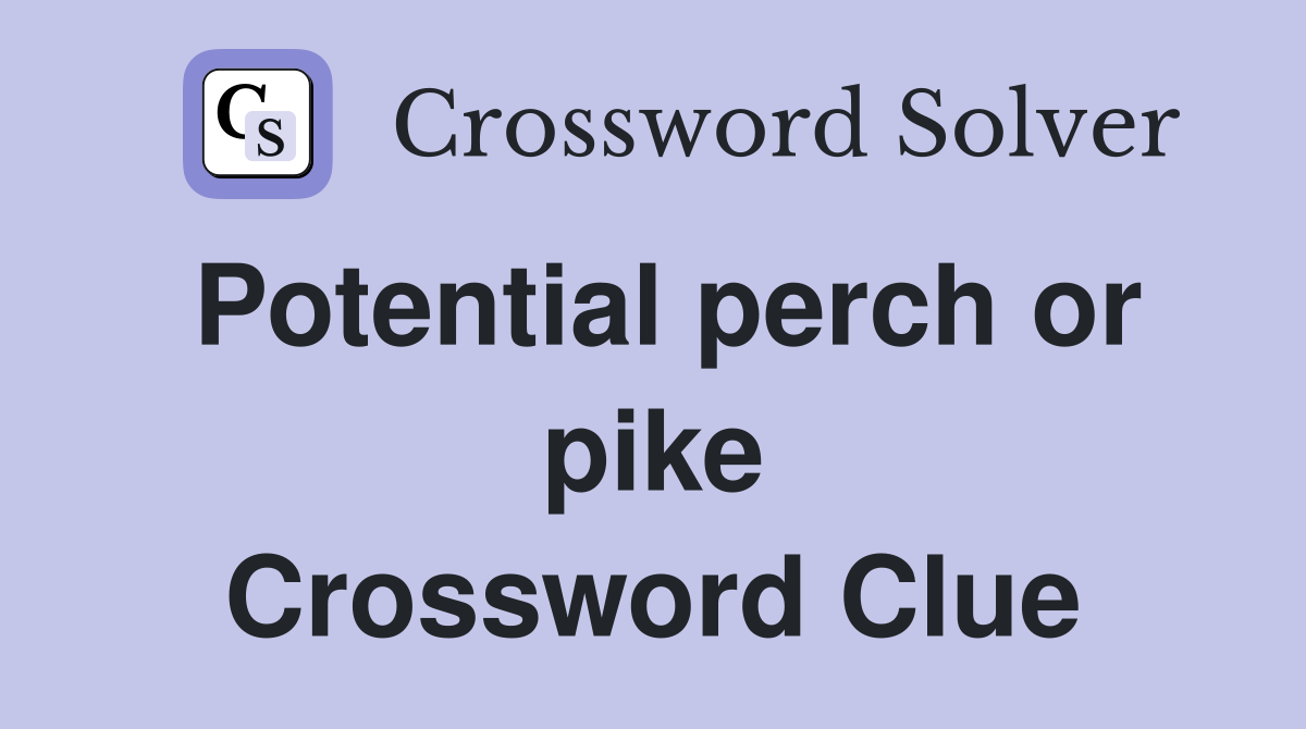 Potential perch or pike Crossword Clue